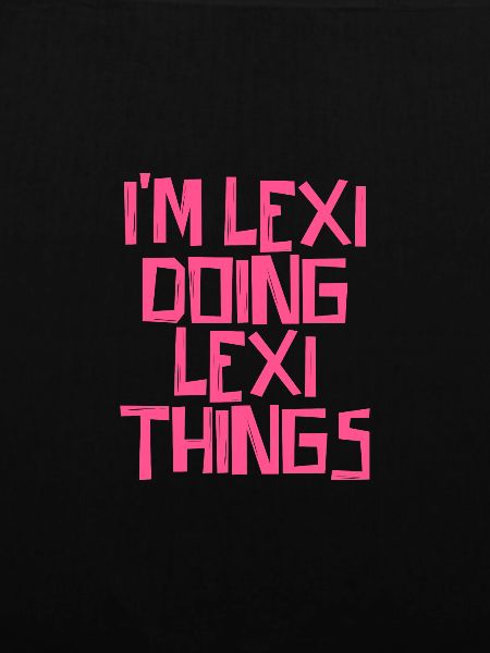 I'm Lexi doing Lexi things