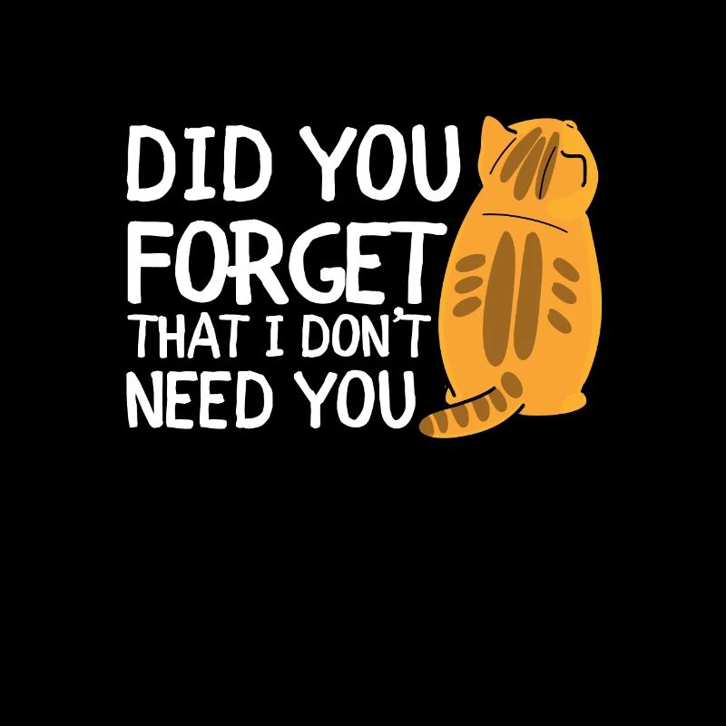 Sarcastic Quote - Did you forget that I dont need