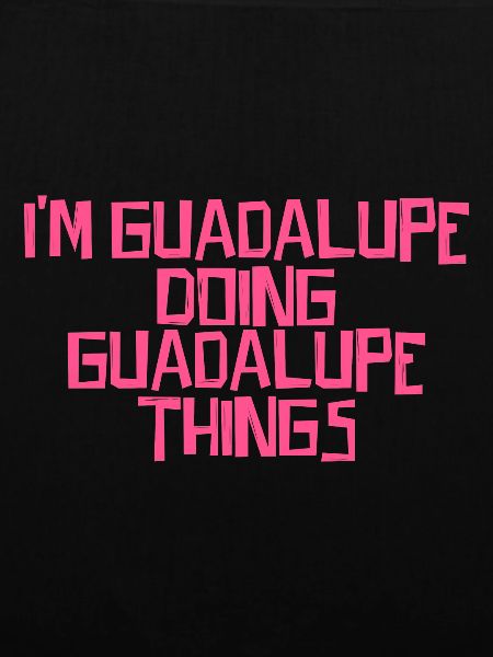 I'm Guadalupe doing Guadalupe things