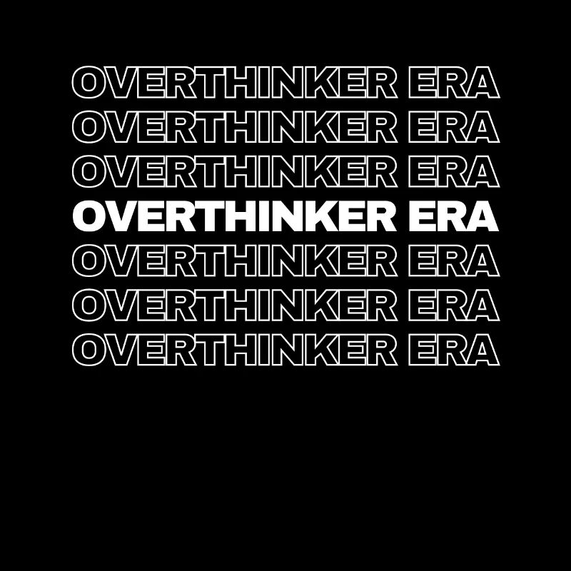 In My Overthinker Era Overthink