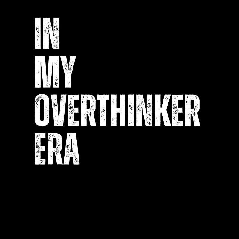 In My Overthinker Era Overthink
