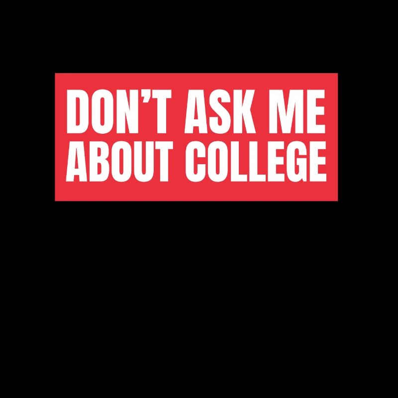 Don't ask me about college
