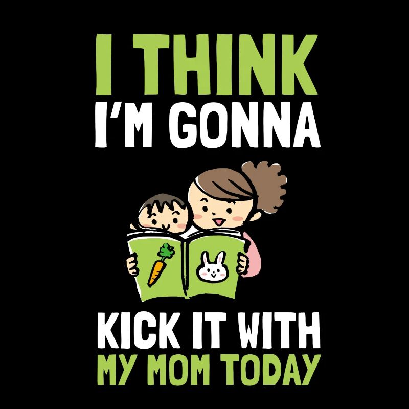 I think I'm going to kick it with my mom today