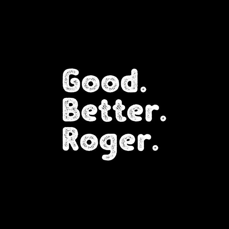 Good better Roger