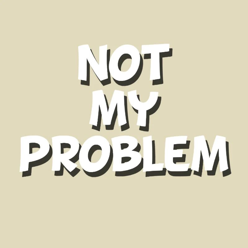 Not my problem
