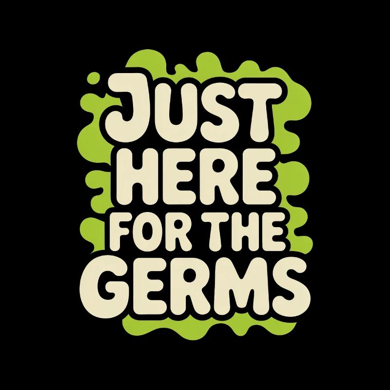 Just Here for the Germs Microbiologist