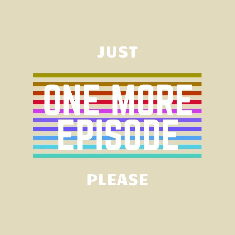 Juste One More Episode Please