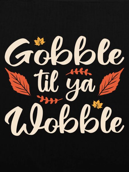 Gobble til ya wobble