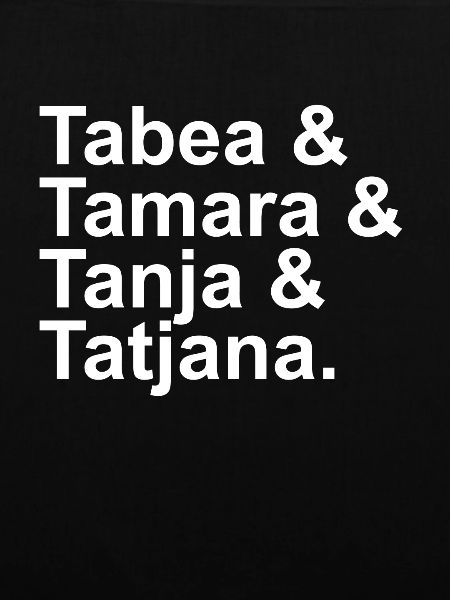 Tabea & Tamara & Tanja & Tatjana.