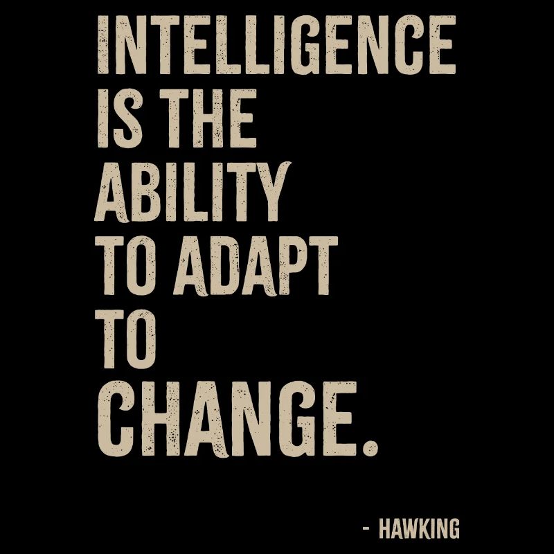 Intelligence is the ability to adapt to change