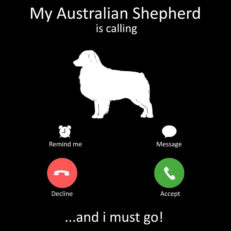 My Australian Shepherd Is Calling Must Go Art
