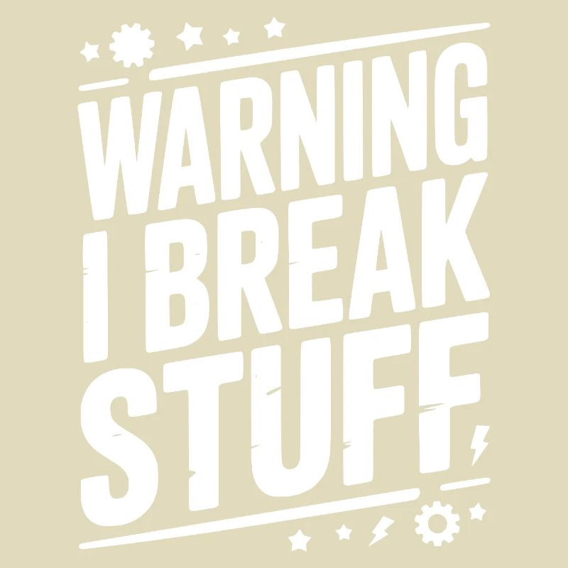 Warning I Break Stuff