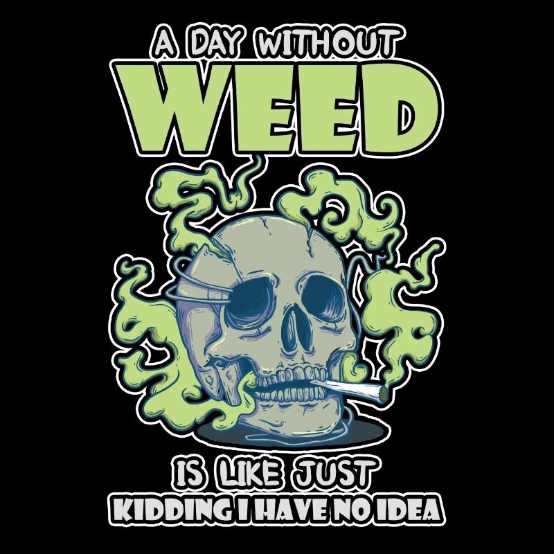 A Day Without Weed Is Like Cannabis Weed Smoking