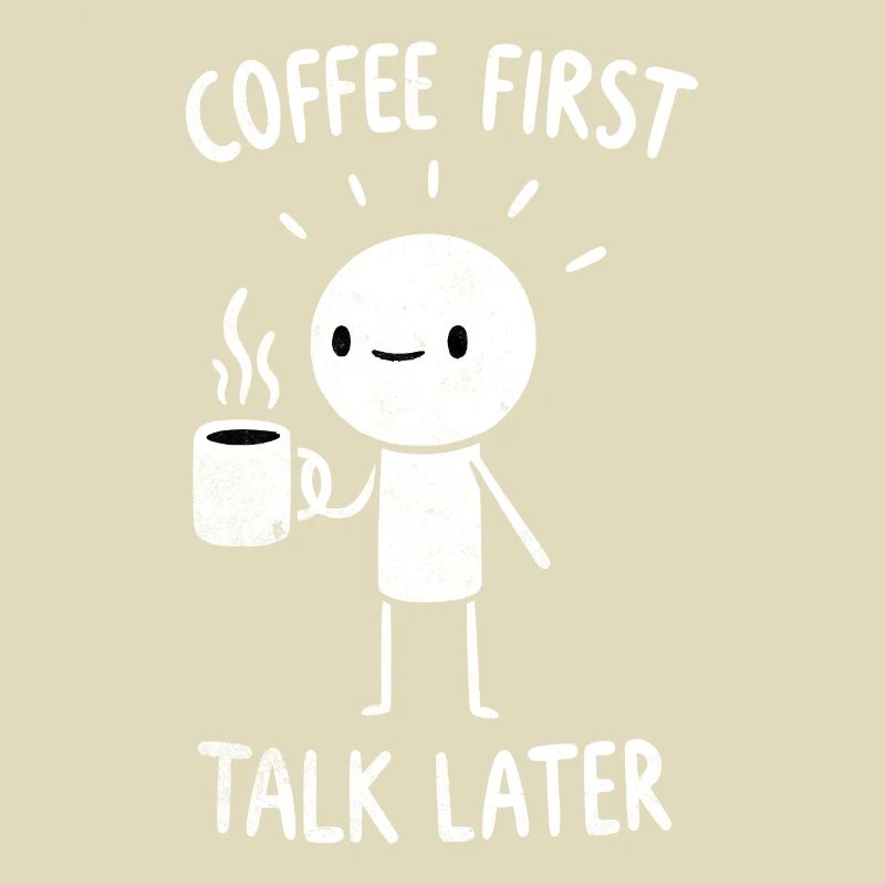 Coffee First - Talk Later Java Brew Humor