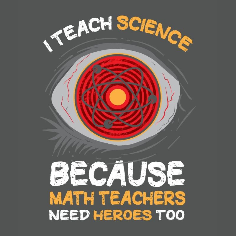 I Teach Science Because Math Teachers Needs