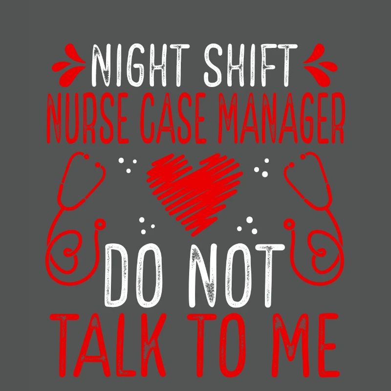 Night Shift Nurse Case Manager Do not talk to me