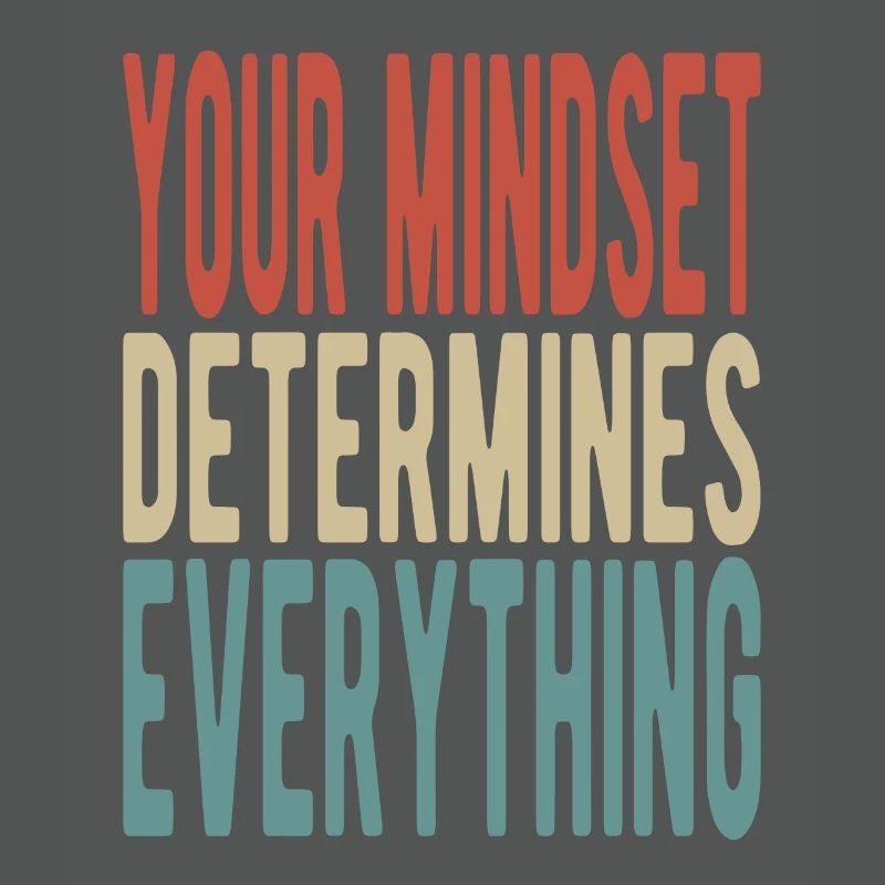 Your mindset determines everything
