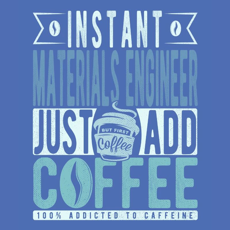 Instant Materials Engineer Just Add Coffee