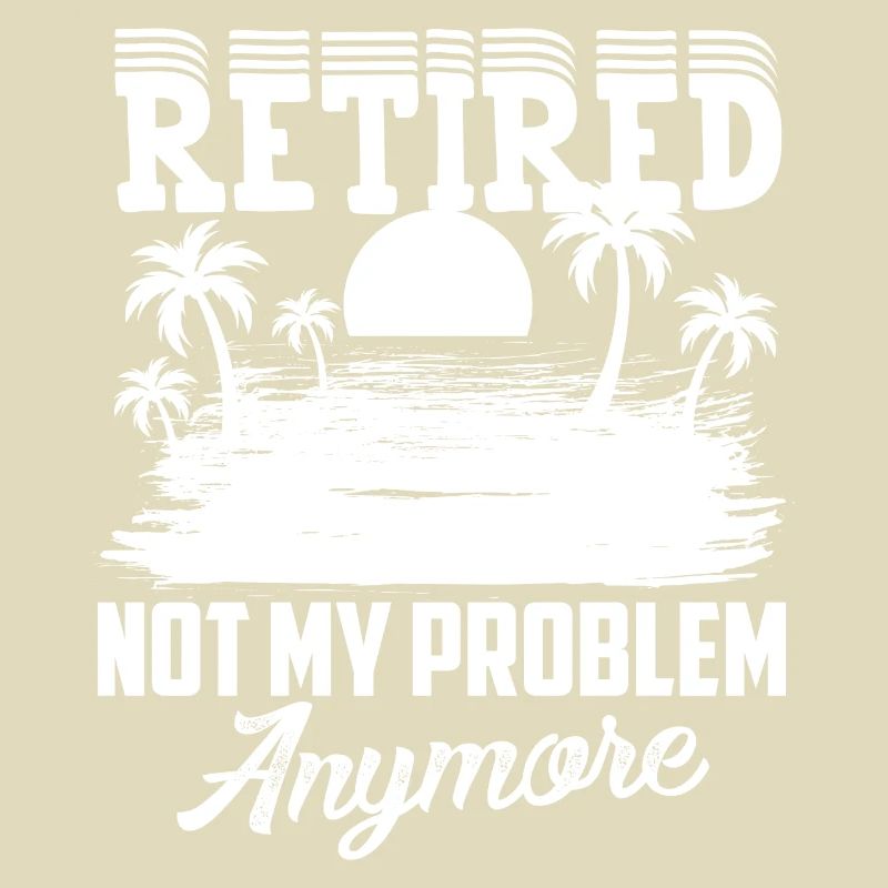 Retirement, not my problem, Finally retired