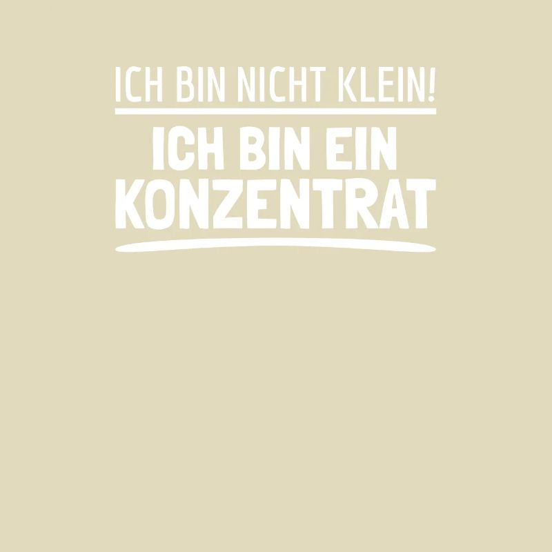 Ich bin nicht klein Ich bin ein Konzentrat! Spruch