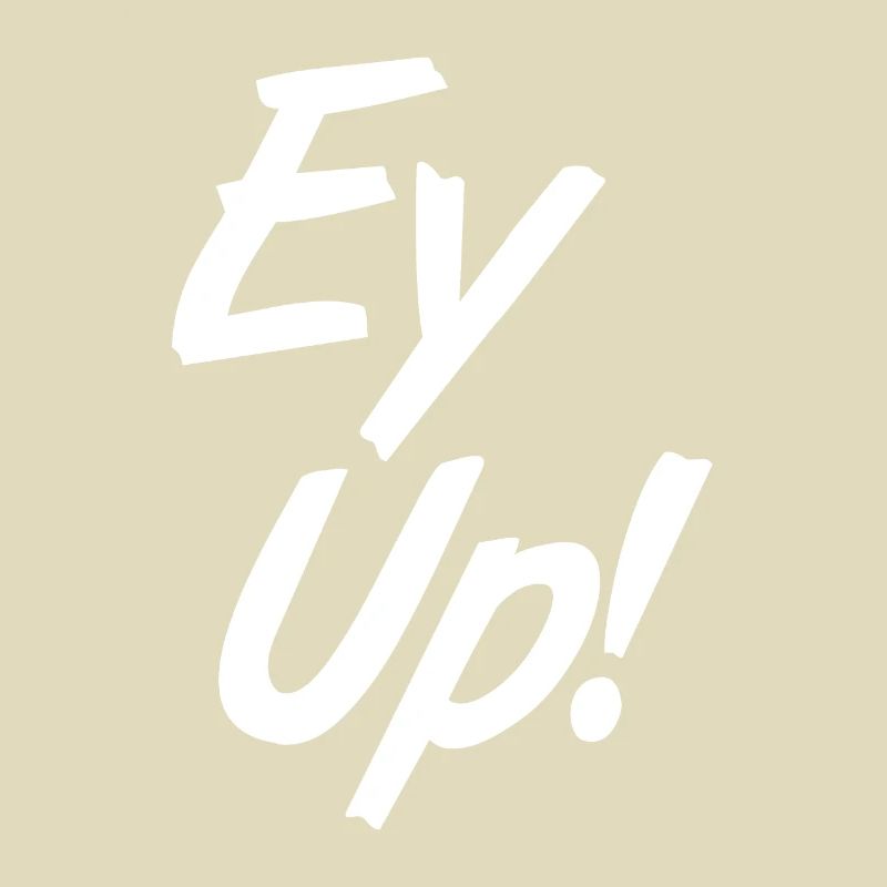 EY UP!