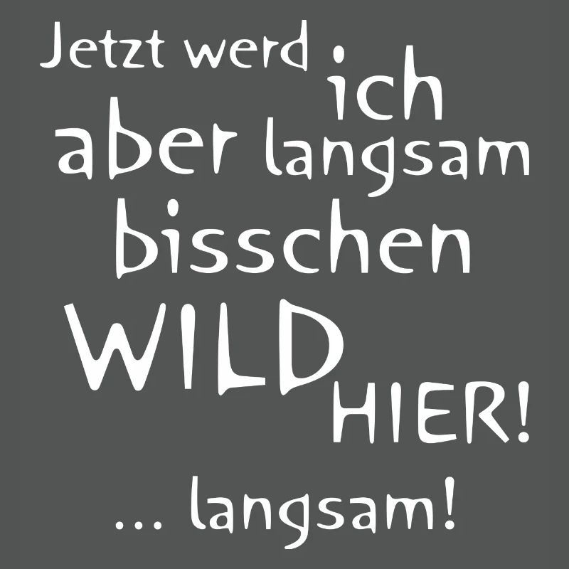 Langsam werde ich wild hier