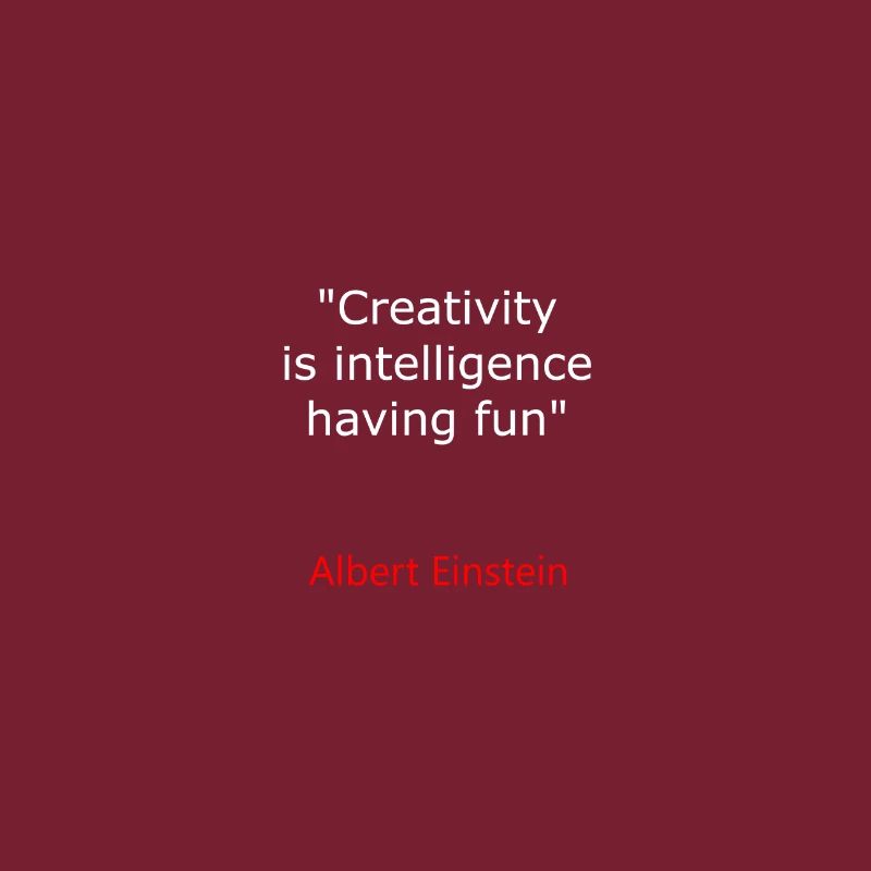 ALBERT E. CREATIVITY IS INTELLIGENCE HAVING FUN IN