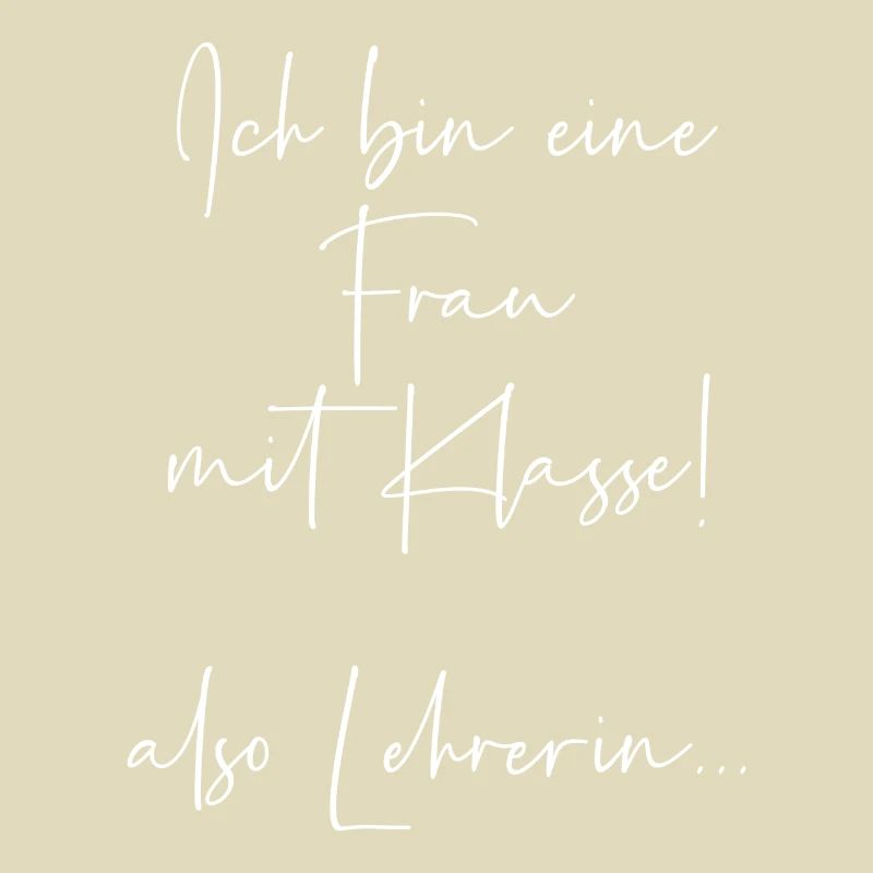 Ich bin eine Frau mit Klasse also Lehrerin
