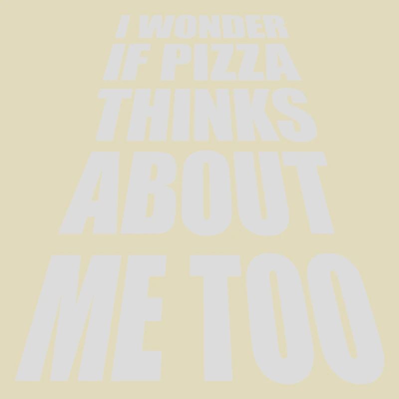pizza thinks about me