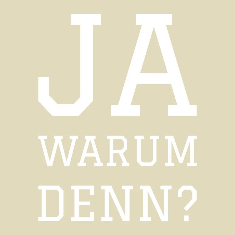JA WARUM DENN