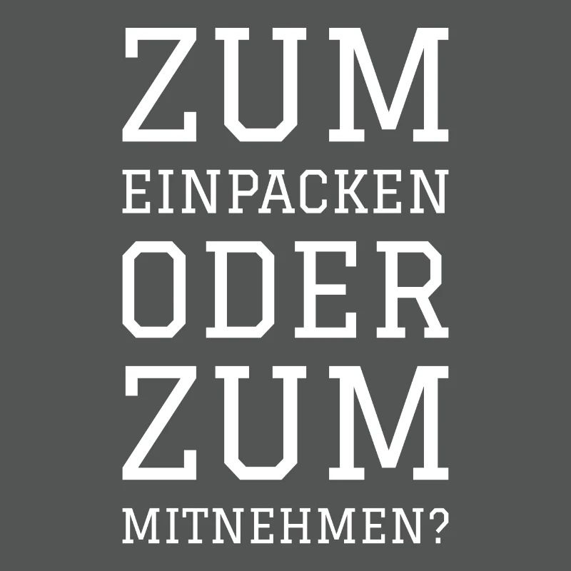 ZUM EINPACKEN ODER ZUM MITNEHMEN