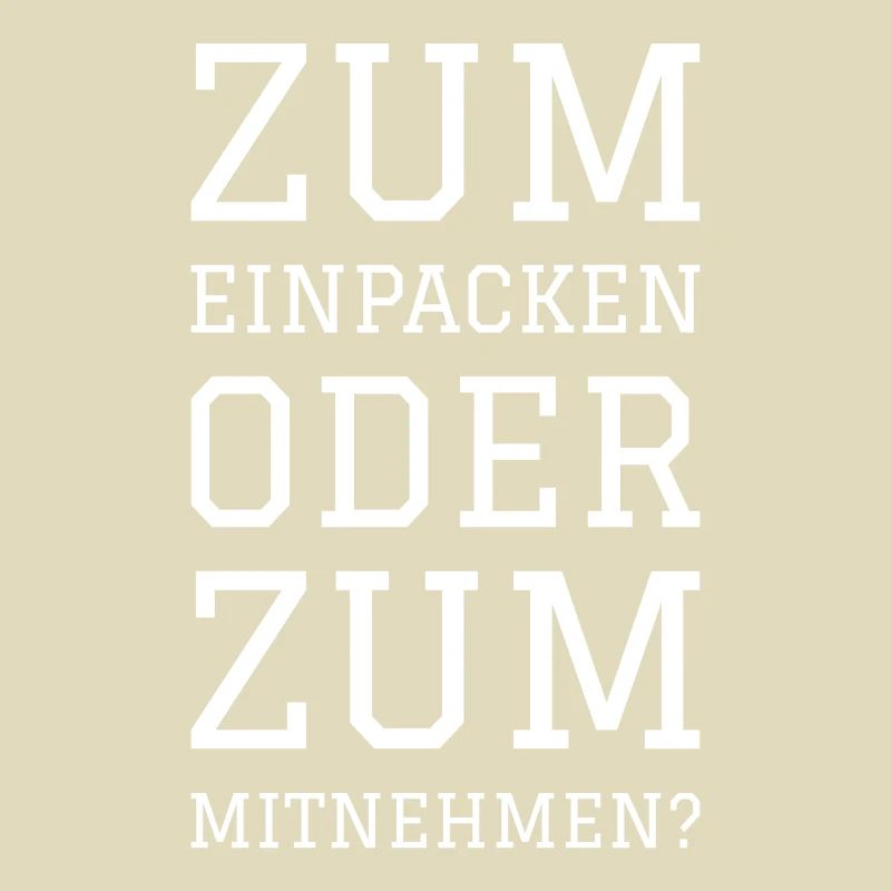 ZUM EINPACKEN ODER ZUM MITNEHMEN