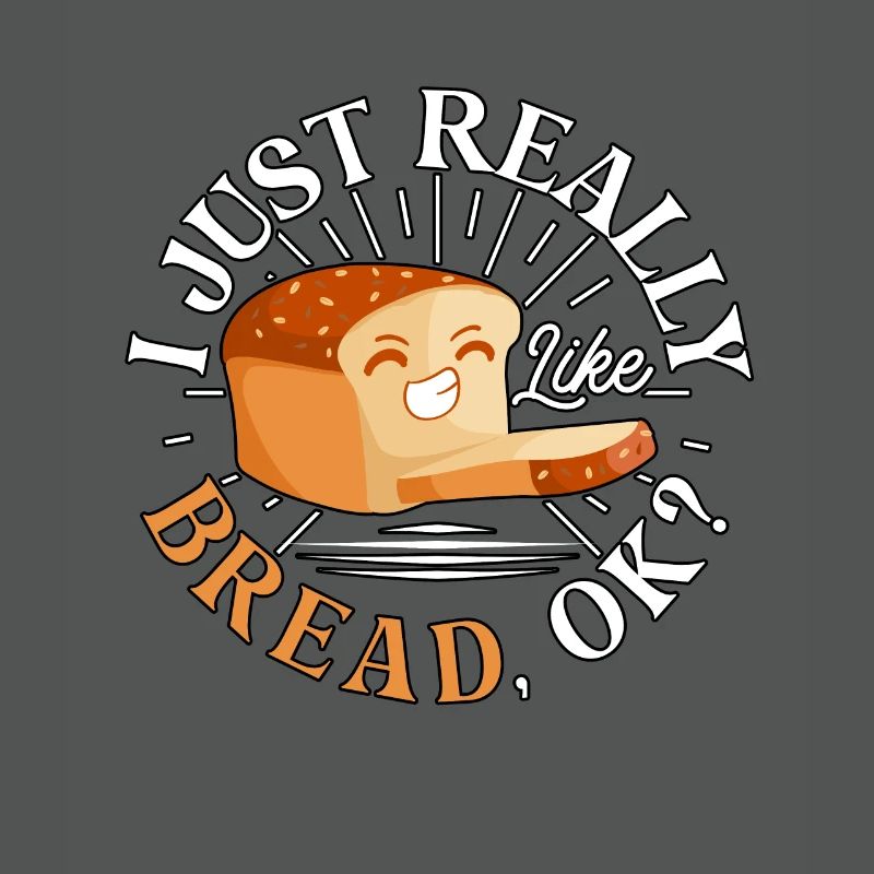I Just Really Like Bread Baking Bread for Bakers