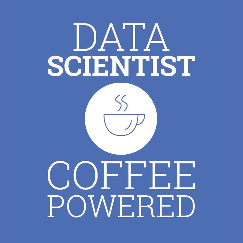 "Data Scientist Coffee Powered" | Data Scientist