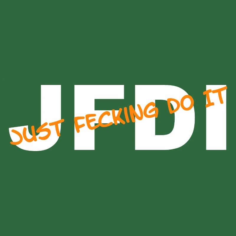 JFDI - Just Feckin Do It