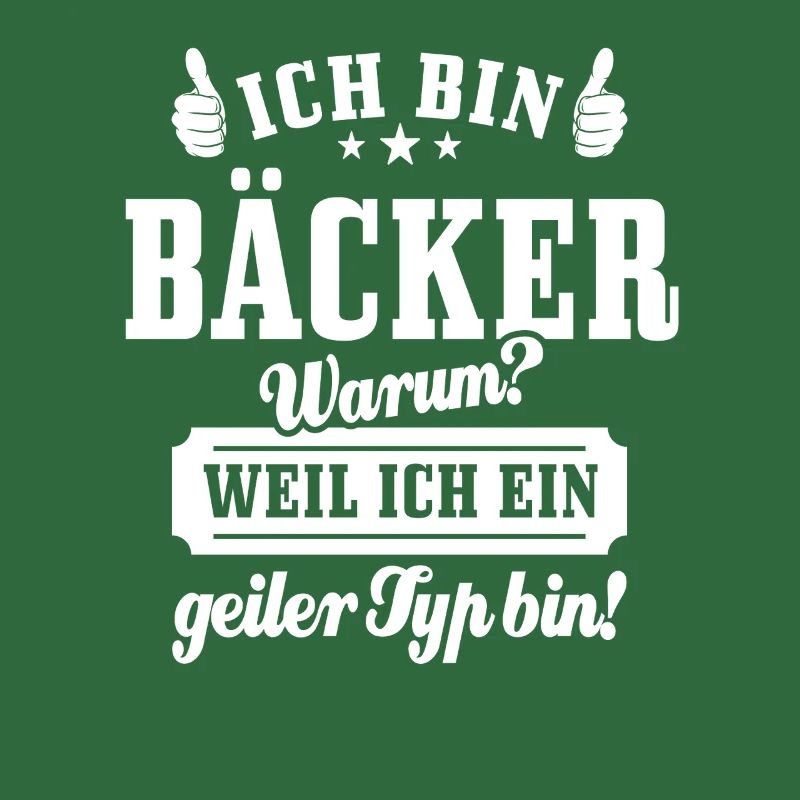 Ich bin Bäcker weil ich ein geiler Typ bin