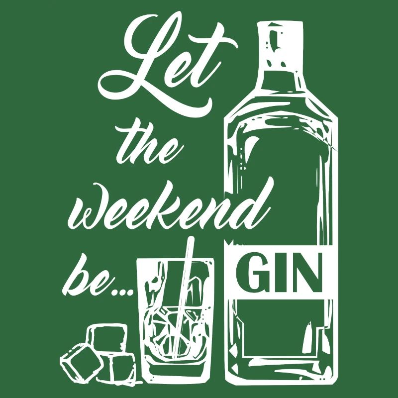 let the weekend be gin. Drink, GIN, Wochenende