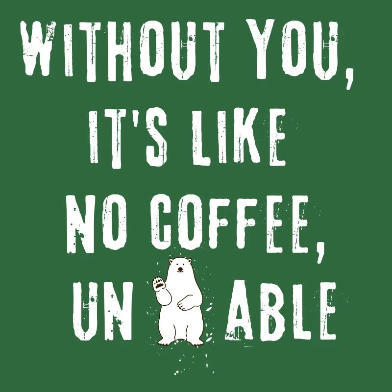 Sans toi, c’est comme pas de café insupportable