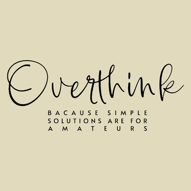 Overthink - simple Solution are for amateurs