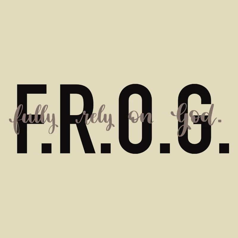 F.R.O.G. - Fully rely on God.