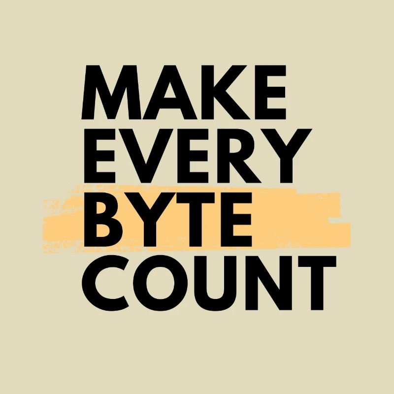 Make every byte count