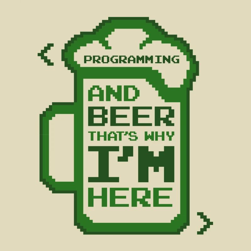 Programming And Beer That's Why I'm Here Coder