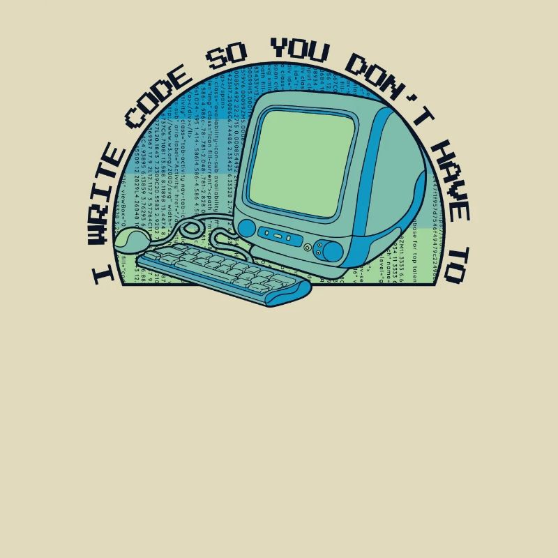 I Write Code So You Don't Have To Developer