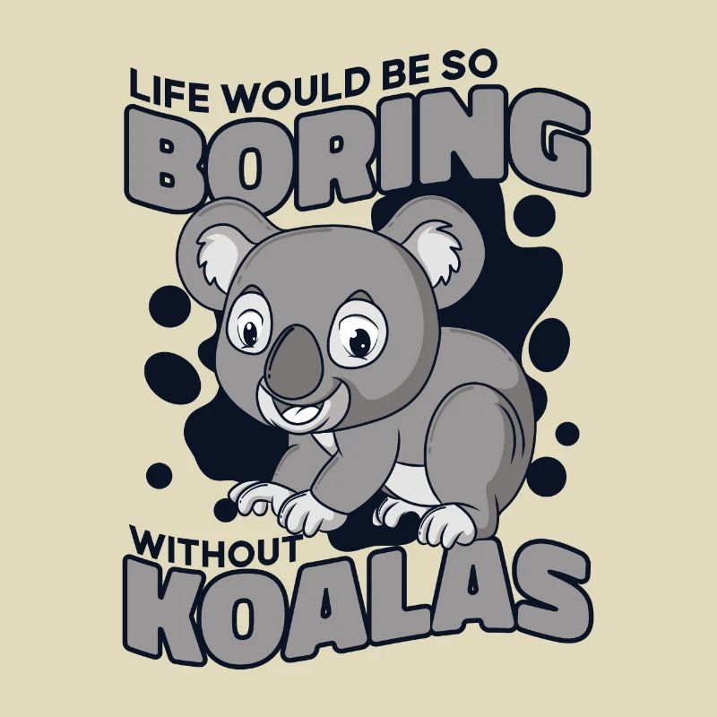 Life Would Be Boring Without Koalabear Eucalyptus