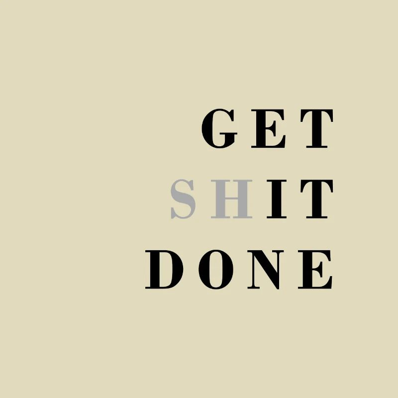 get shit done