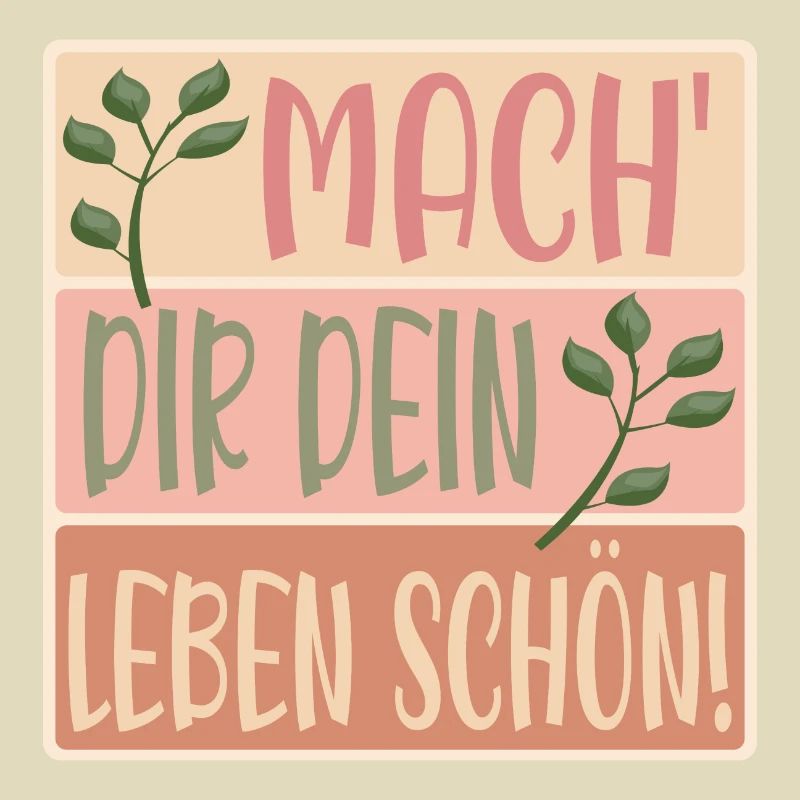 MACHE DIR DEIN LEBEN SCHÖN - SPRÜCHE - BLUMEN