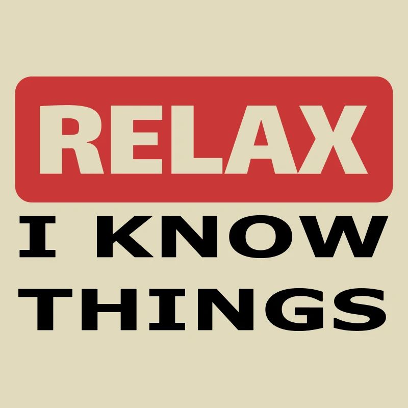 Relax I know things