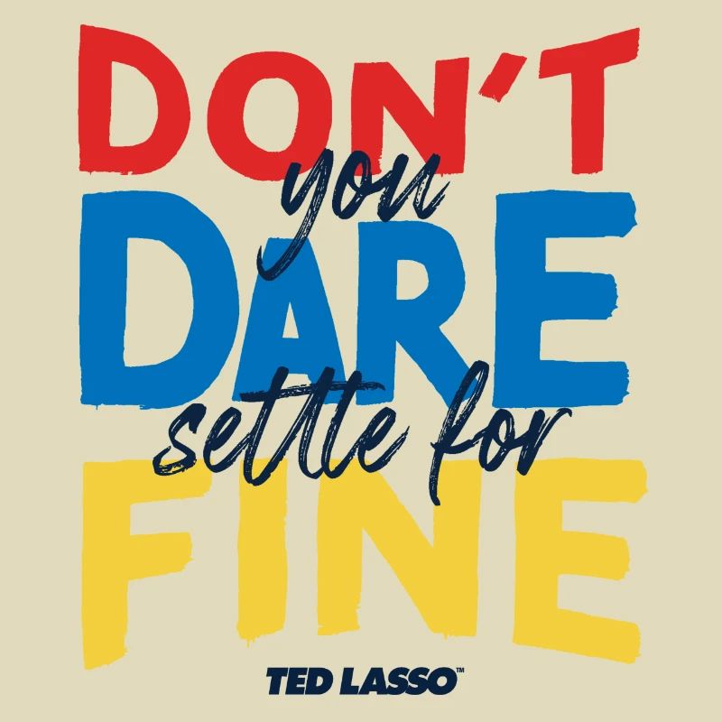 Ted Lasso Don't You Dare Settle For Fine