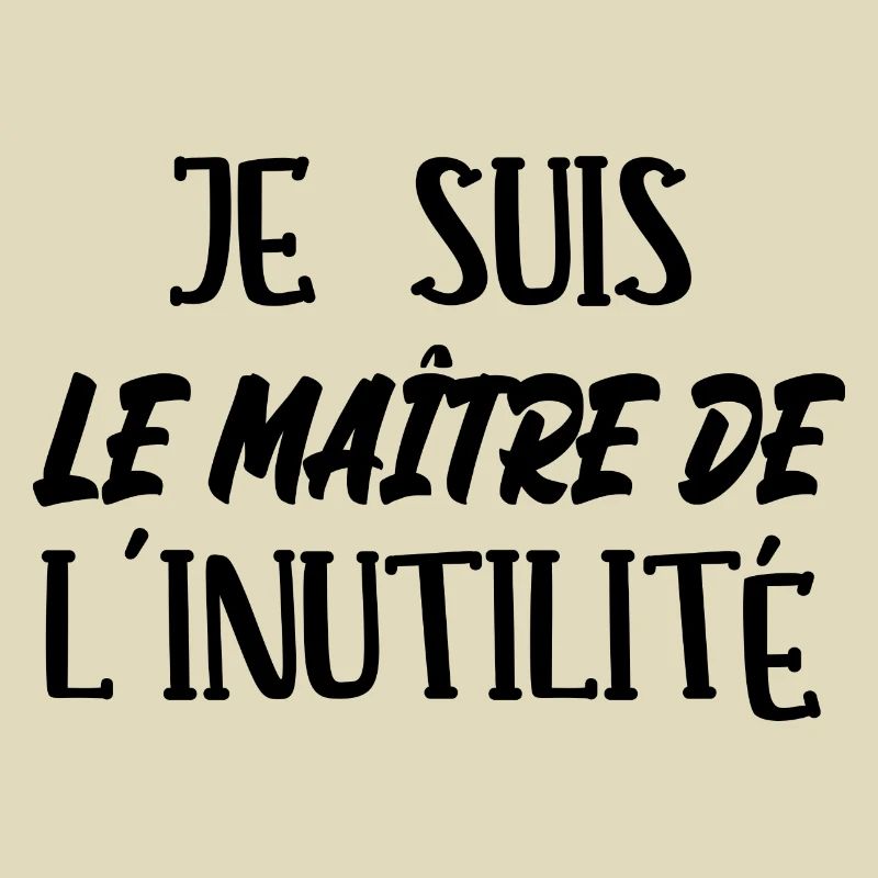 je suis le maître de l'inutilité