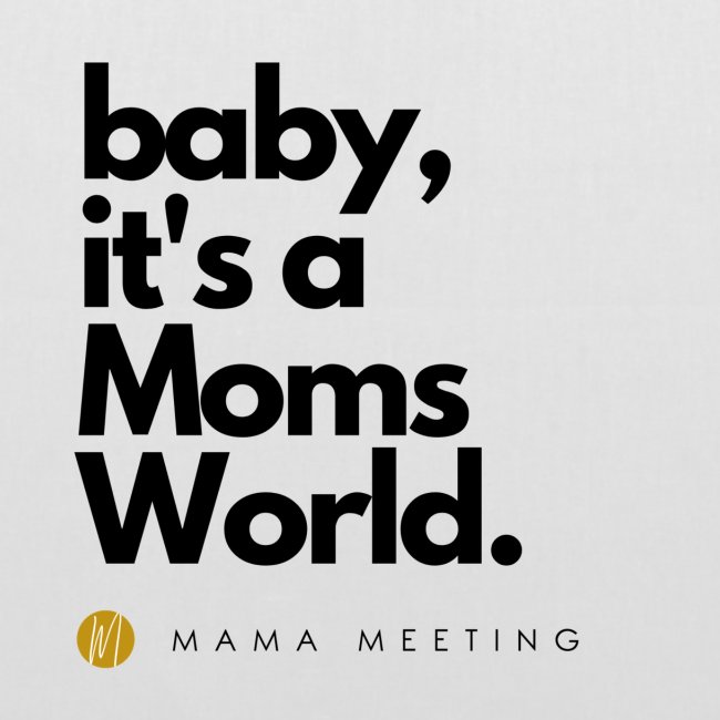 Baby, it´s a Moms World.
